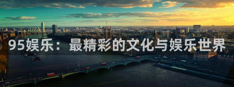 95娱乐：最精彩的文化与娱乐世界